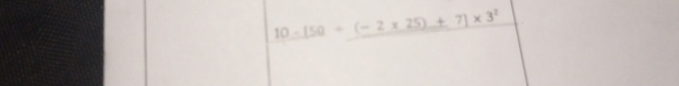 10-150+(-2* 25)+7]* 3^2