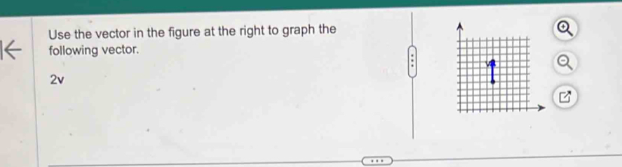 Use the vector in the figure at the right to graph the 
following vector. 
2v