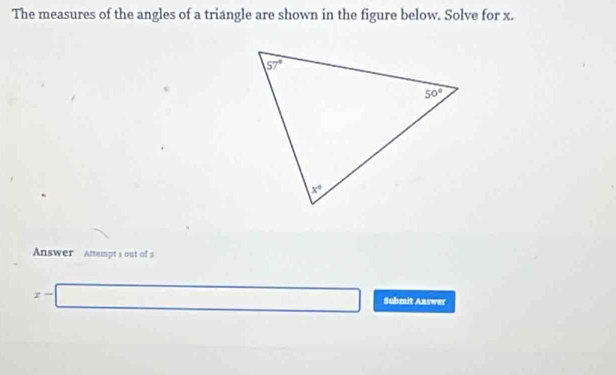 The measures of the angles of a triangle are shown in the figure below. Solve for x.
Answer Antempt s out of
x-□ Submit Answer