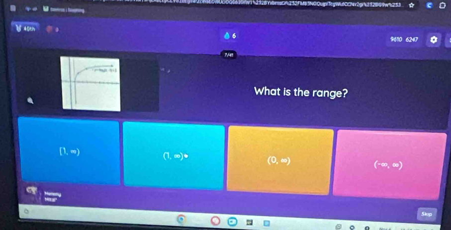 INGQujpiTcgWitCCNv2gr252BG9w%253
(40th 6 9610 6247
7/41
What is the range?
[1,∈fty )
(1,∈fty )
(0,∈fty )
(-∈fty ,∈fty )
Skup