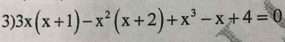 3x(x+1)-x^2(x+2)+x^3-x+4=0