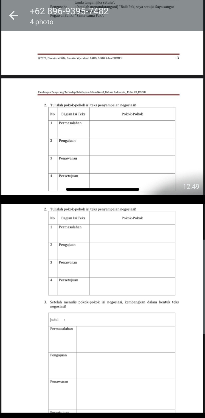 tanda tangan jika setuju''. 
Pengusaha : (setelah menandatangani) “Baik Pak, saya setuju. Saya sangat 
+62 896-9395-7482
4 photo 
@2020, Direktorat SMA, Direktorat Jenderal PAUD, DIKDAS dan DIKMEN 13 
Pandangan Pengarang Terhadap Kehidupan dalam Novel_Bahasa Indonesia_ Kelas XII_KD 3.8
12.49
3. Setelah menulis pokok-pokok isi negosiasi, kembangkan dalam bentuk teks 
negosiasi!