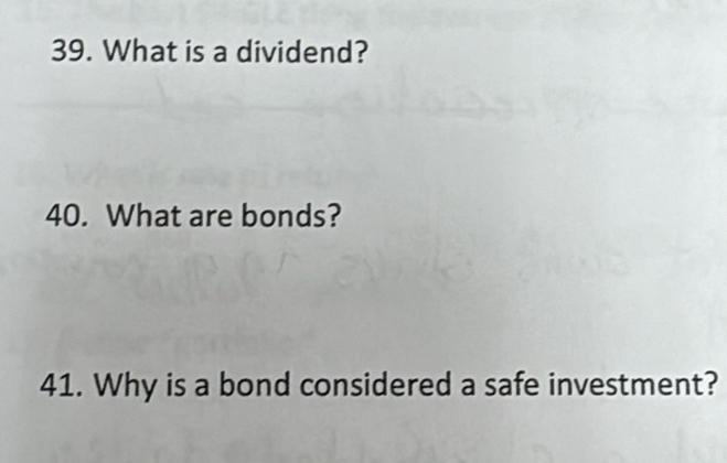 What is a dividend? 
40. What are bonds? 
41. Why is a bond considered a safe investment?