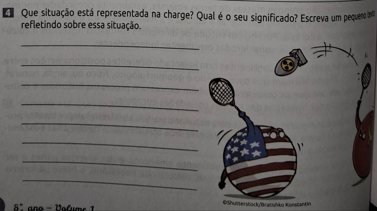 Que situação está representada na charge? Qual é o seu significado? Escreva um pequeno temo 
refletindo sobre essa situação. 
_ 
_ 
_ 
_ 
_ 
_ 

_ 
_ 
©Shutterstock/Bratishko Konstantin
8° ano − Volume 1