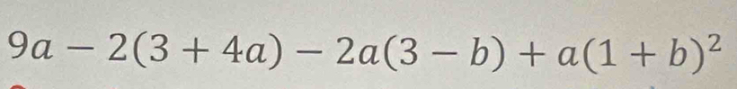 9a-2(3+4a)-2a(3-b)+a(1+b)^2