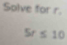 Solve for r.
5r≤ 10