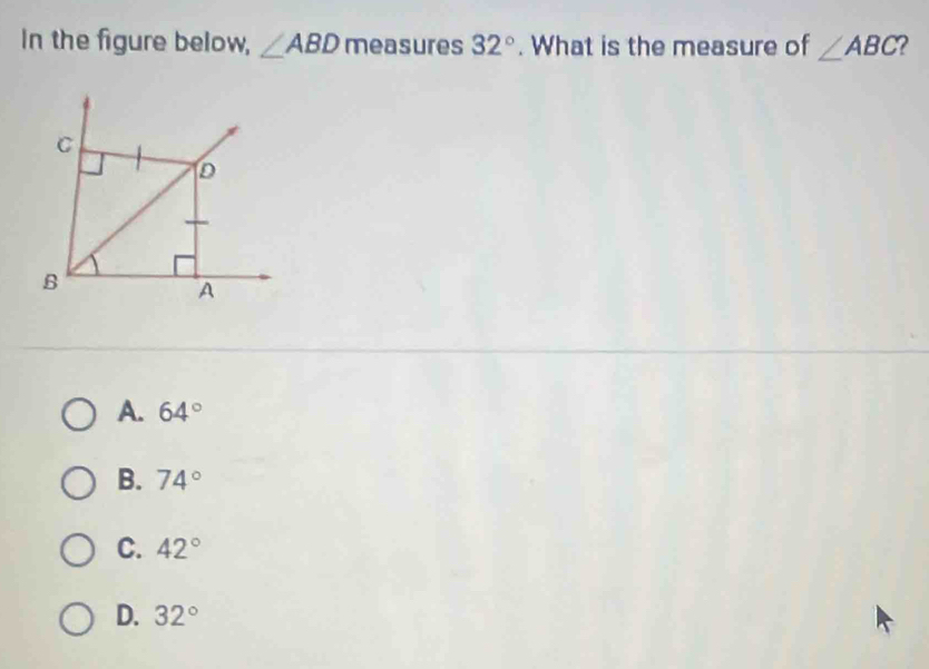 In the figure below, ∠ ABD measures 32°. What is the measure of ∠ ABC 2
C
D
B
A
A. 64°
B. 74°
C. 42°
D. 32°