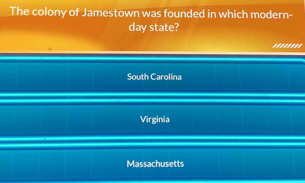 The colony of Jamestown was founded in which modern-
day state?
''''..'.
South Carolina
Virginia
Massachusetts