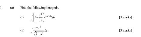 Find the following integrals. 
(i) ∈t (1- x^2/3 )e^(-x^2)+8xdx [3 marks] 
(ii) ∈t  2x^2/sqrt[3](7+x^3) dx [3 marks]