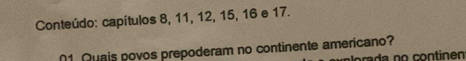 Conteúdo: capítulos 8, 11, 12, 15, 16 e 17. 
1 Quais povos prepoderam no continente americano? 
p o ra da no continent