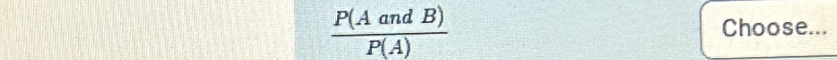  P(AandB)/P(A) 
Choose...