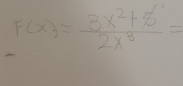 F(x)= (3x^2+8^1)/2x^3 =