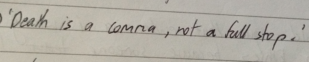 "Dearh is a comma, not a full stop. "