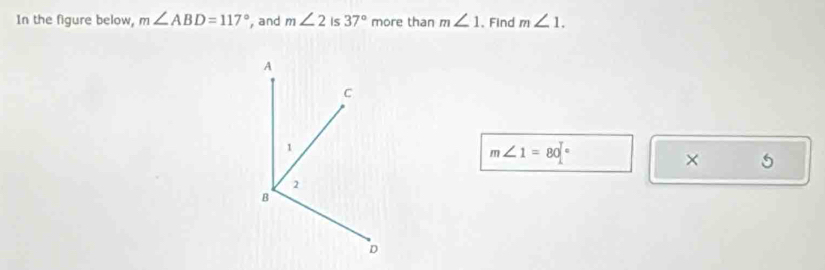 In the figure below, m∠ ABD=117° , and m∠ 2 Is 37° more than m∠ 1 、Find m∠ 1.
m∠ 1=80°
× 5