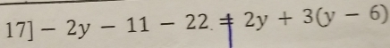 17]-2y-11-22.!= 2y+3(y-6)