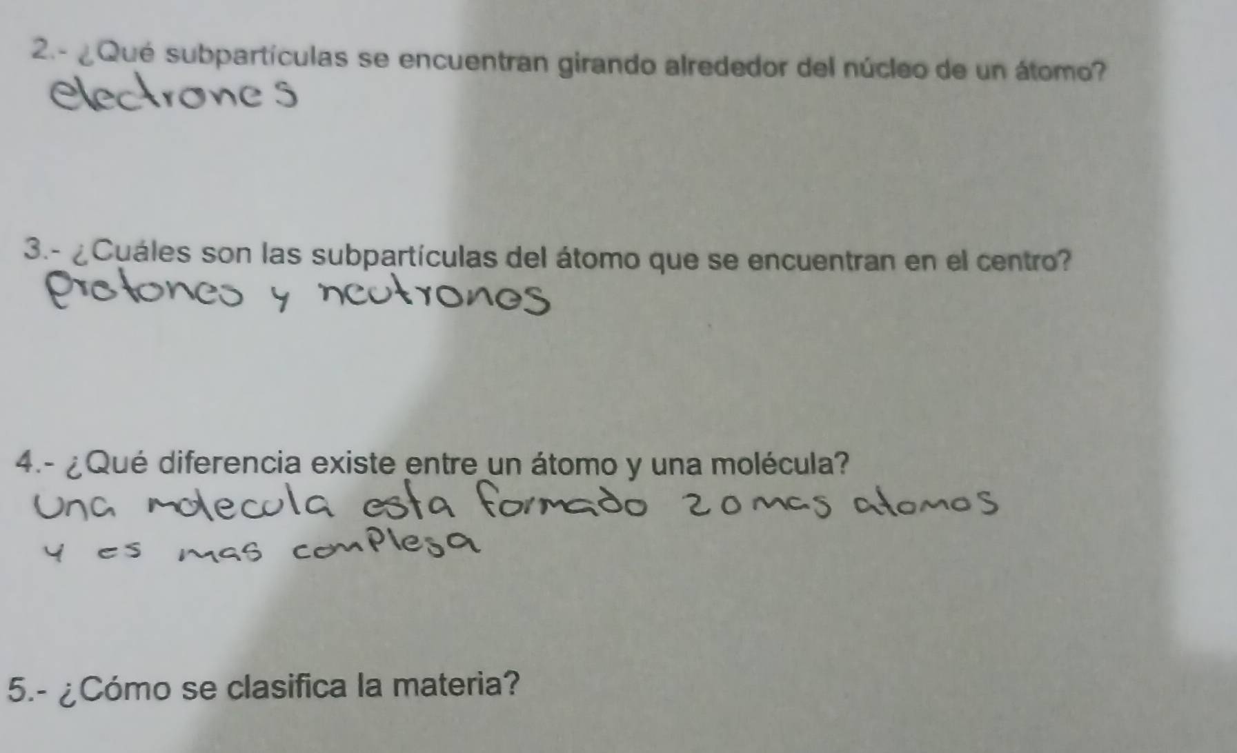 2.- ¿Qué subpartículas se encuentran girando alrededor del núcleo de un átomo? 
3.- ¿Cuáles son las subpartículas del átomo que se encuentran en el centro? 
4.- ¿Qué diferencia existe entre un átomo y una molécula? 
5.- ¿Cómo se clasifica la materia?