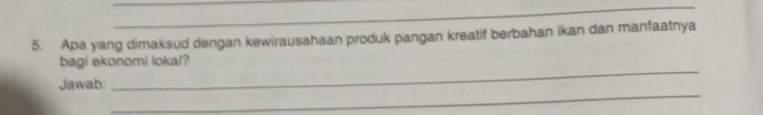 Apa yang dimaksud dengan kewirausahaan produk pangan kreatif berbahan ikan dan manfaatnya 
_ 
bagi ekonomi lokal? 
_ 
Jawab: