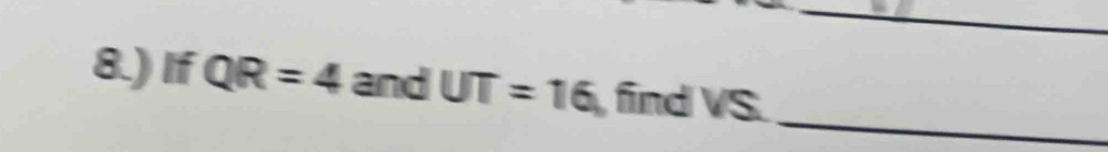 8.) If QR=4 and UT=16 find VS. 
_