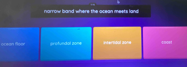 7/18
narrow band where the ocean meets land
ocean floor profundal zone intertidal zone coast