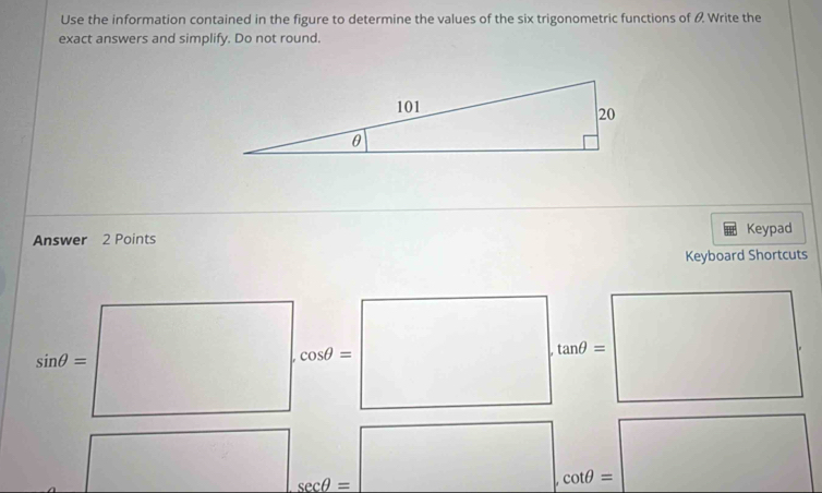 Use the information contained in the figure to determine the values of the six trigonometric functions of & Write the 
exact answers and simplify. Do not round. 
Answer 2 Points Keypad 
Keyboard Shortcuts
360°=□ .06θ =□ .62θ =□
□ x_1+x_2= □ /□   sec θ =□ .cot θ =□