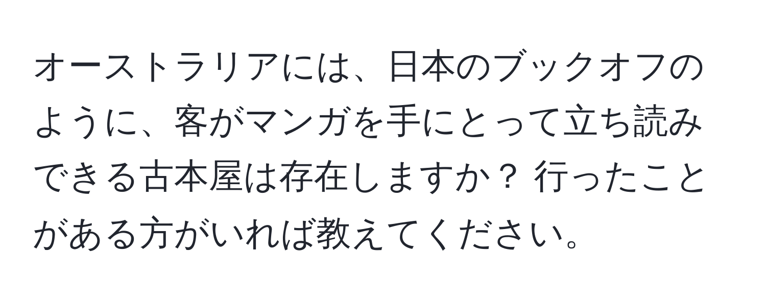 オーストラリアには、日本のブックオフのように、客がマンガを手にとって立ち読みできる古本屋は存在しますか？ 行ったことがある方がいれば教えてください。