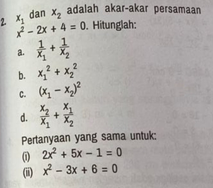 dan x_2 adalah akar-akar persamaan 
2. x_1 x^2-2x+4=0. Hitunglah: 
a. frac 1x_1+frac 1x_2
b. x_1^(2+x_2^2
C. (x_1)-x_2)^2
d. frac x_2x_1+frac x_1x_2
Pertanyaan yang sama untuk: 
(i) 2x^2+5x-1=0
(ii) x^2-3x+6=0