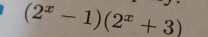 (2^x-1)(2^x+3)