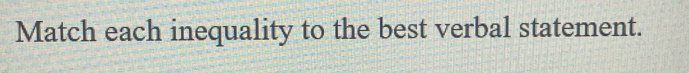 Match each inequality to the best verbal statement.