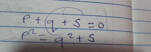 p+q+5=0
p^2=q^2+5