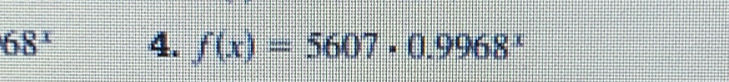 68^x 4. f(x)=5607· 0.9968^x