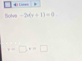 ) Listen 
Solve -2v(v+1)=0.
v=□ , v=□