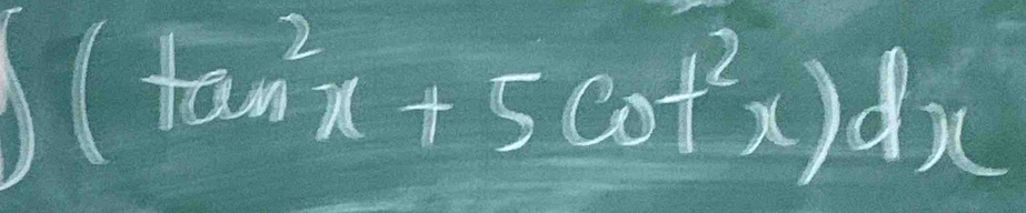 (tan^2x+5cot^2x)dx