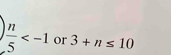  n/5  or 3+n≤ 10