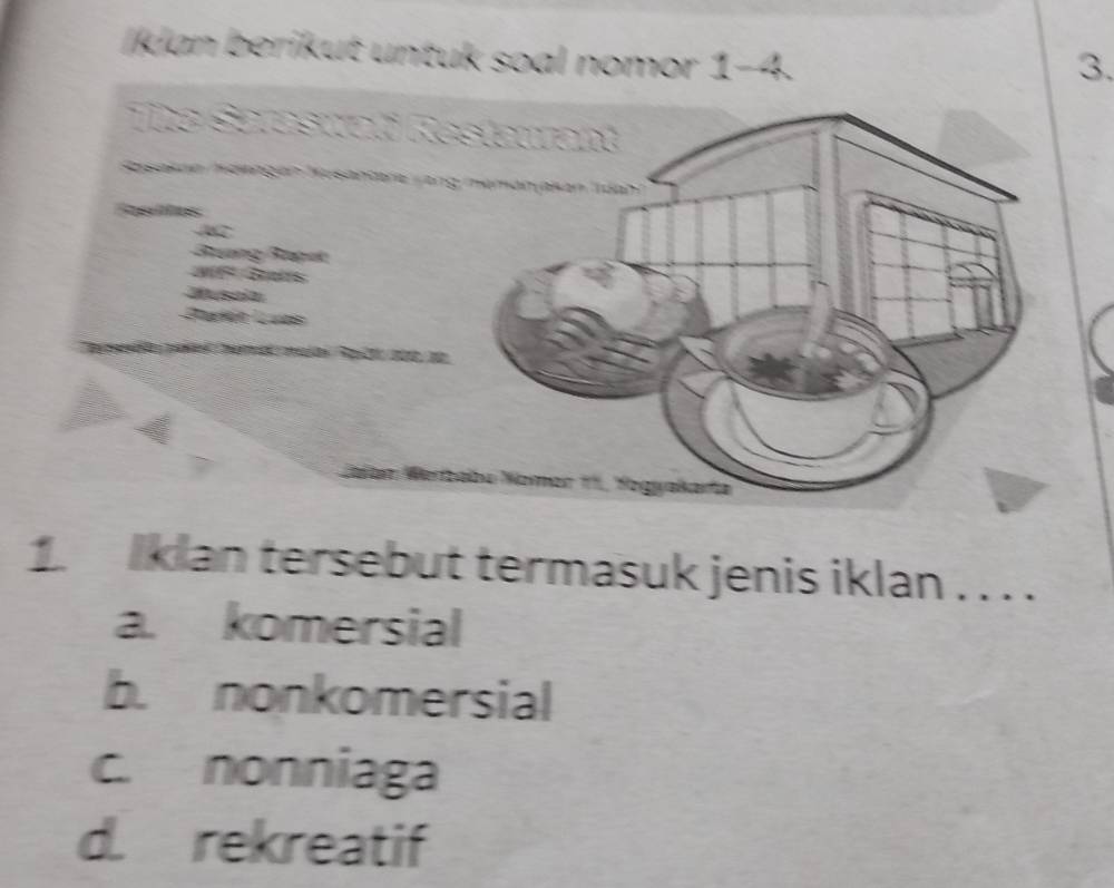 untuk soal nomor 1-4. 3.
1 Iklan tersebut termasuk jenis iklan . . . .
a. komersial
b. nonkomersial
c. nonniaga
d. rekreatif