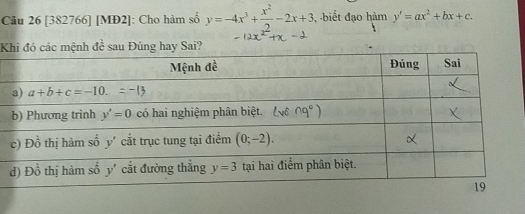 [382766] [MĐ2]: Cho hàm số y=-4x^3+ x^2/2 -2x+3 , biết đạo hàm y'=ax^2+bx+c.
K đề sau Đúng hay Sai?