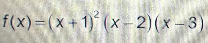 f(x)=(x+1)^2(x-2)(x-3)