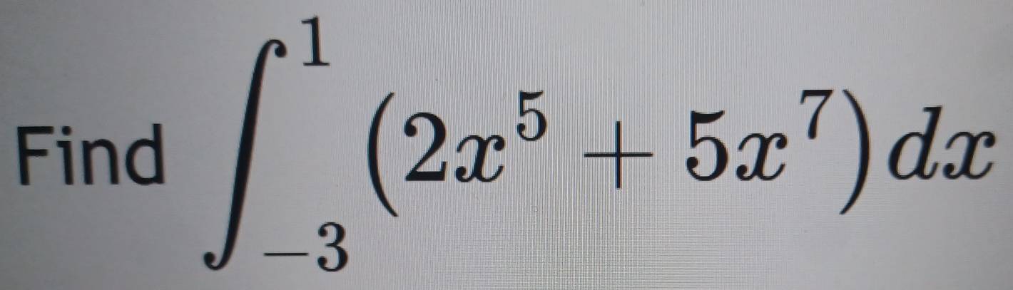 Find ∈t _(-3)^1(2x^5+5x^7)dx