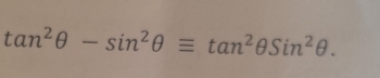 tan^2θ -sin^2θ equiv tan^2θ Sin^2θ.