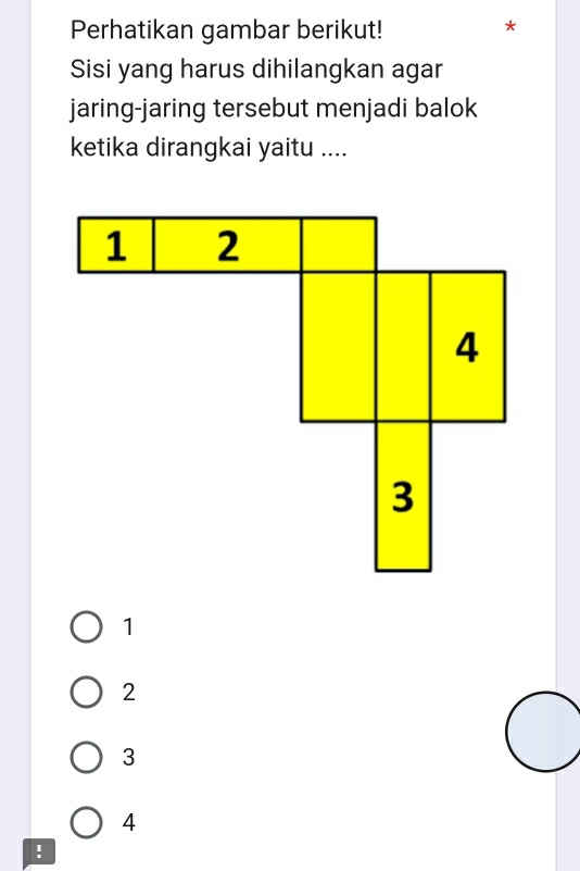 Perhatikan gambar berikut!
*
Sisi yang harus dihilangkan agar
jaring-jaring tersebut menjadi balok
ketika dirangkai yaitu ....
2
3
4!