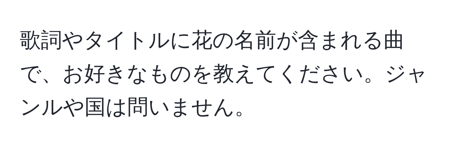 歌詞やタイトルに花の名前が含まれる曲で、お好きなものを教えてください。ジャンルや国は問いません。