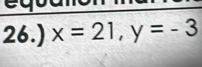 26.) x=21, y=-3