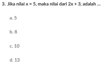 Jika nilai x=5 , maka nilai dari 2x+3 , adalah ...
a. 5
b. 8
c. 10
d. 13