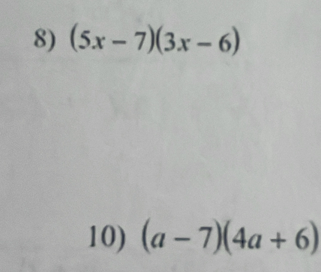 (5x-7)(3x-6)
10) (a-7)(4a+6)