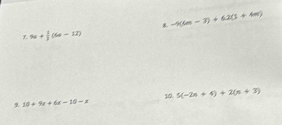 -9(6m-3)+62(1+4m)
7. 9a+ 1/3 (6a-12)
10. 5(-2n+4)+2(n+3)
10+9x+6x-10-x