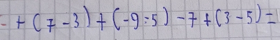 -+(7-3)+(-9-5)-7+(3-5)=