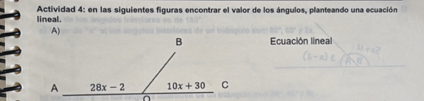 Actividad 4: en las siguientes figuras encontrar el valor de los ángulos, planteando una ecuación
lineal.
A)
Ecuación lineal