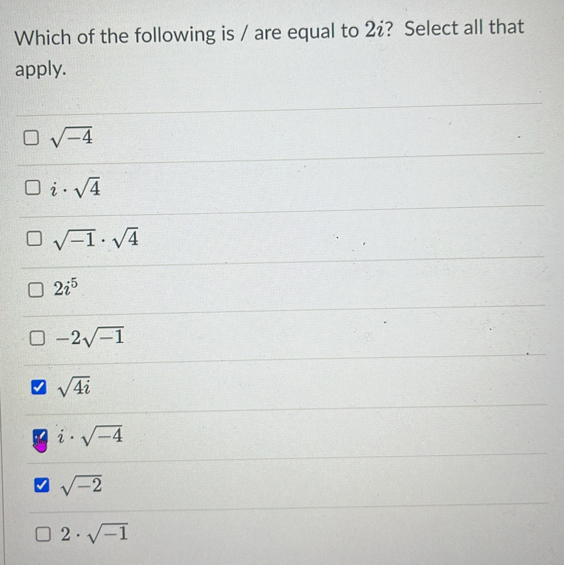 Which of the following is / are equal to 2 ¿? Select all that
apply.
sqrt(-4)
i· sqrt(4)
sqrt(-1)· sqrt(4)
2i^5
-2sqrt(-1)
sqrt(4i)
i· sqrt(-4)
sqrt(-2)
2· sqrt(-1)