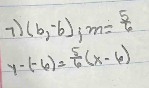 (b,-6), m= 5/6 
y-(-6)= 5/6 (x-6)