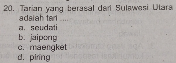 Tarian yang berasal dari Sulawesi Utara
adalah tari ....
a. seudati
b. jaipong
c. maengket
d. piring