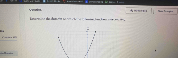 Kah oot! Quizlet Live | Quizlet B @m@r! | Bloo ket Amari Alston - Hudl Desmos 1 Testing Desmos I Graphing. 
Question Watch Video Show Examples 
Determine the domain on which the following function is decreasing. 
ds & 
Complete: 11% 
sing Domains